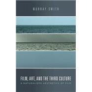 Film, Art, and the Third Culture A Naturalized Aesthetics of Film by Smith, Murray, 9780198822752