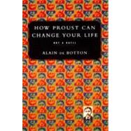 HOW PROUST CAN CHANGE YOUR LIFE by Botton, Alain De, 9780679442752