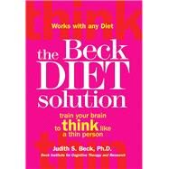 The Beck Diet Solution Train Your Brain to Think Like a Thin Person by Beck, Judith S., 9780848732752