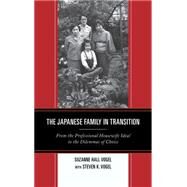 The Japanese Family in Transition From the Professional Housewife Ideal to the Dilemmas of Choice by Vogel, Suzanne Hall; Vogel, Steven K., 9781442252752