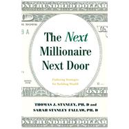 The Next Millionaire Next Door Enduring Strategies for Building Wealth by Stanley, Thomas J., Ph.D.; Fallaw, Sarah Stanley, Ph.D, 9781493052752