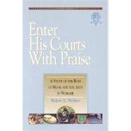 Enter His Courts with Praise : A Study of the Role of Music and the Arts in Worship by Webber, Robert E., 9781565632752