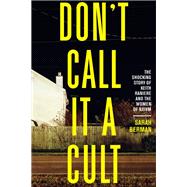 Don't Call it a Cult The Shocking Story of Keith Raniere and the Women of NXIVM by Berman, Sarah, 9781586422752