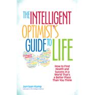 The Intelligent Optimist's Guide to Life How to Find Health and Success in a World That's a Better Place Than You Think by Kamp, Jurriaan, 9781626562752