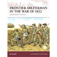Frontier Militiaman in the War of 1812 Southwestern Frontier by Gilbert, Ed; Hook, Adam, 9781846032752
