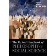 The Oxford Handbook of Philosophy of Social Science by Kincaid, Harold, 9780195392753