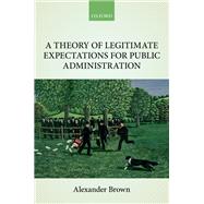A Theory of Legitimate Expectations for Public Administration by Brown, Alexander, 9780198812753