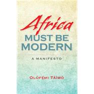 Africa Must Be Modern by Taiwo, Olufemi, 9780253012753