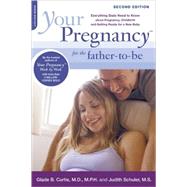 Your Pregnancy for the Father-to-Be Everything Dads Need to Know about Pregnancy, Childbirth and Getting Ready for a New Baby by Curtis, Glade B.; Schuler, Judith, 9780738212753
