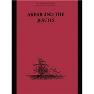 Akbar and the Jesuits: An Account of the Jesuit Missions to the Court of Akbar by Jarric,Father Pierre du Jarric, 9781138862753