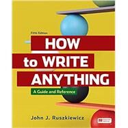 How to Write Anything A Guide and Reference by Ruszkiewicz, John J., 9781319412753