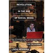 Revolution in the Age of Social Media The Egyptian Popular Insurrection and the Internet by HERRERA, LINDA, 9781781682753