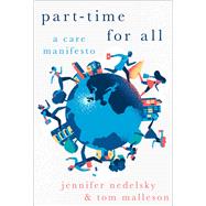 Part-Time for All A Care Manifesto by Nedelsky, Jennifer; Malleson, Tom, 9780190642754