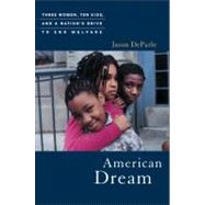 American Dream Three Women, Ten Kids, and a Nation's Drive to End Welfare by Deparle, Jason, 9780670892754