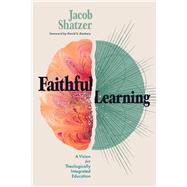 Faithful Learning A Vision for Theologically Integrated Education by Shatzer, Jacob; Dockery, David S., 9781087752754
