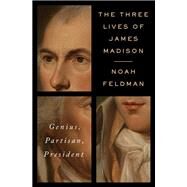 The Three Lives of James Madison by FELDMAN, NOAH, 9780812992755