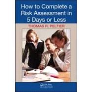 How to Complete a Risk Assessment in 5 Days or Less by Peltier; Thomas R., 9781420062755