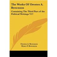 The Works of Orestes A. Brownson: Containing the Third Part of the Political Writings by Brownson, Orestes Augustus, 9781425492755