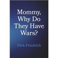 Mommy, Why Do They Have Wars? by Friedrich, Dick, 9798350992755