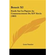 Benoit Xi : Etude Sur la Papute Au Commencement du XIV Siecle (1863) by Gautier, Leon, 9781104622756