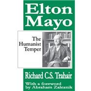 Elton Mayo: The Humanist Temper by Trahair,Richard C. S., 9781138522756