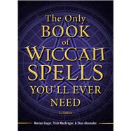 The Only Book of Wiccan Spells You'll Ever Need by Singer, Marian; MacGregor, Trish; Alexander, Skye, 9781440542756