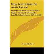 Stray Leaves from an Arctic Journal : Or Eighteen Months in the Polar Regions in Search of Sir John Franklin's Expedition, 1850-51 (1852) by Osborn, Sherard, 9780548952757