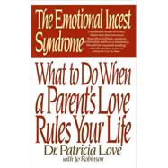 The Emotional Incest Syndrome What to do When a Parent's Love Rules Your Life by Love, Patricia; Robinson, Jo, 9780553352757