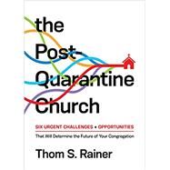 The Post-Quarantine Church: Six Urgent Challenges and Opportunities That Will Determine the Future of Your Congregation by Rainer, Thom S, 9781496452757