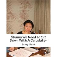 Obama We Need to Sit Down With a Calculator by Banh, Lovey, 9781502452757