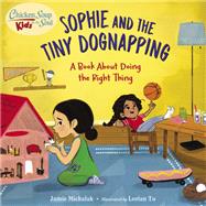 Chicken Soup for the Soul KIDS: Sophie and the Tiny Dognapping A Book About Doing the Right Thing by Michalak, Jamie; Lorian Tu, 9781623542757