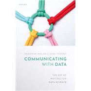 Communicating with Data The Art of Writing for Data Science by Nolan, Deborah; Stoudt, Sara, 9780198862758