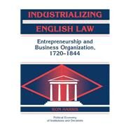 Industrializing English Law: Entrepreneurship and Business Organization, 1720–1844 by Ron Harris, 9780521662758