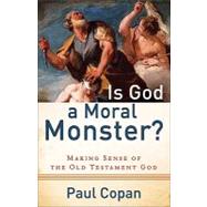 Is God a Moral Monster? by Copan, Paul, 9780801072758