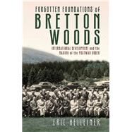 Forgotten Foundations of Bretton Woods by Helleiner, Eric, 9780801452758