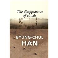 The Disappearance of Rituals A Topology of the Present by Han, Byung-Chul; Steuer, Daniel, 9781509542758