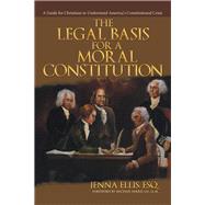 The Legal Basis for a Moral Constitution by Ellis, Jenna, 9781512722758
