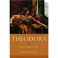 Theodora Actress, Empress, Saint by Potter, David, 9780190692759