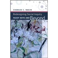 Redesigning Social Inquiry: Fuzzy Sets and Beyond by Ragin, Charles C., 9780226702759