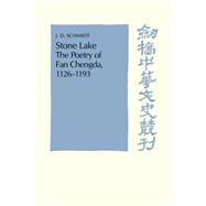 Stone Lake: The Poetry of Fan Chengda 1126–1193 by J. D. Schmidt, 9780521032759