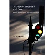Makeshift Migrants and Law: Gender, Belonging, and Postcolonial Anxieties by Kapur,Ratna, 9781138662759