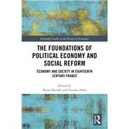 The Foundations of Political Economy and Social Reform: Economy and Society in Eighteenth Century France by Kuroki; Ryuzo, 9781138732759