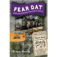 Fear Dat New Orleans A Guide to the Voodoo, Vampires, Graveyards & Ghosts of the Crescent City by Murphy, Michael; Rice, Anne, 9781581572759