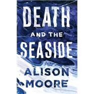 Death and the Seaside by Moore, Alison, 9781771962759