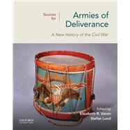 Sources for Armies of Deliverance A New History of the Civil War by Varon, Elizabeth R.; Lund, Stefan, 9780197512760