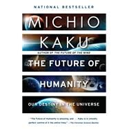 The Future of Humanity Terraforming Mars, Interstellar Travel, Immortality, and Our Destiny Beyond Earth by KAKU, MICHIO, 9780385542760