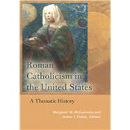 Roman Catholicism in the United States by McGuinness, Margaret M.; Fisher, James T.; Burns, Jeffrey M. (CON); Domenico, Roy (CON); Cadegan, Una (CON), 9780823282760