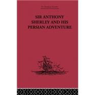 Sir Anthony Sherley and his Persian Adventure by Ross,E. Denison, 9781138862760