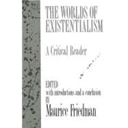 The Worlds of Existentialism A Critical Reader by Friedman, Maurice, 9781573922760