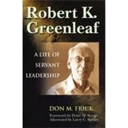 Robert K. Greenleaf A Life of Servant Leadership by Frick, Don M., 9781576752760